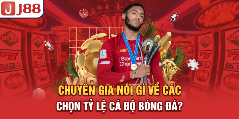 Chuyên gia nói gì về các chọn tỷ lệ cá độ bóng đá?
