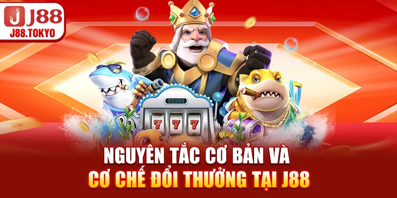 Nguyên tắc cơ bản và cơ chế đổi thưởng tại J88